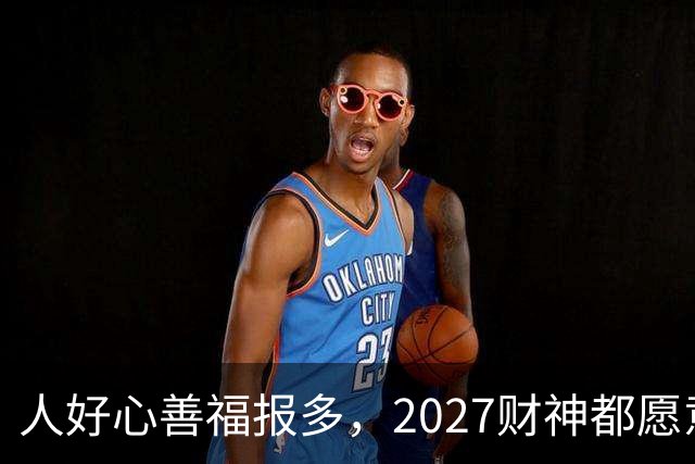 人好心善福报多,2027财神都愿意护着,大奖中横财发的3大生肖!