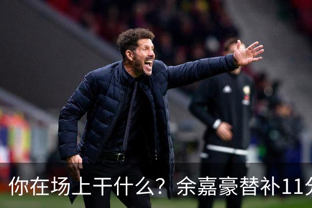 你在场上干什么?余嘉豪替补11分钟仅有1帽 一次出手都没有