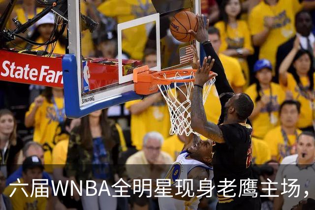 六届WNBA全明星现身老鹰主场，她对着镜头只说了这句话