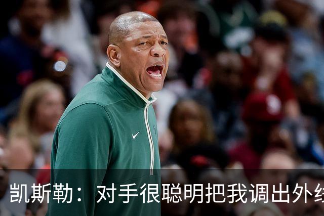 凯斯勒：对手很聪明把我调出外线 我们必须做出更快的调整