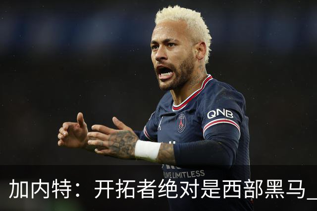 加内特:开拓者绝对是西部黑马 亨德森的成熟度让我惊讶
