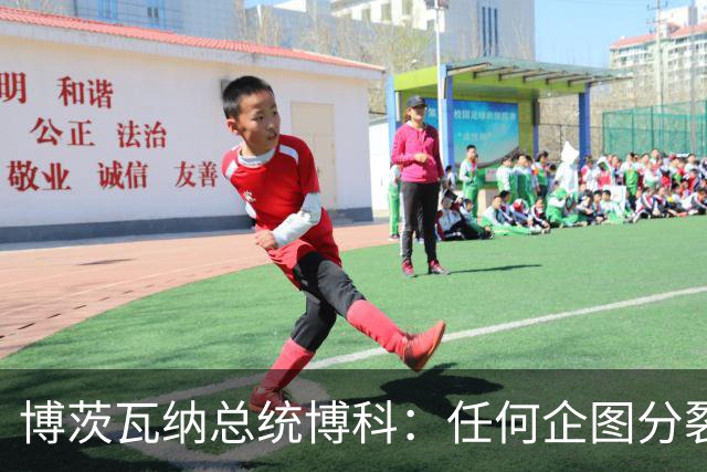 博茨瓦纳总统博科：任何企图分裂、割裂中国领土，损害中国主权与领土完整的行为，都违背一个中国原则，我们既不能容忍，也绝不支持