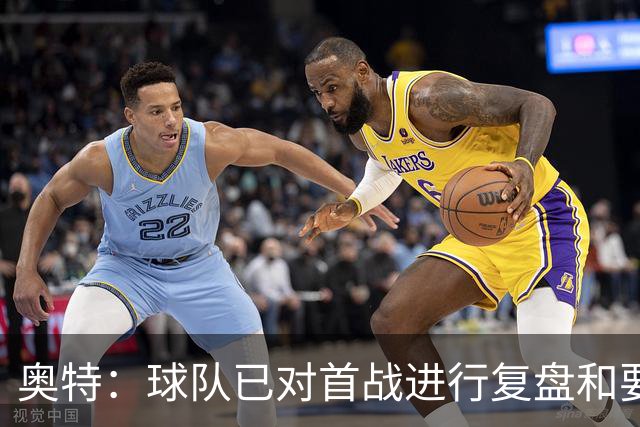 奥特：球队已对首战进行复盘&要铭记教训 将化情绪为赛场动力