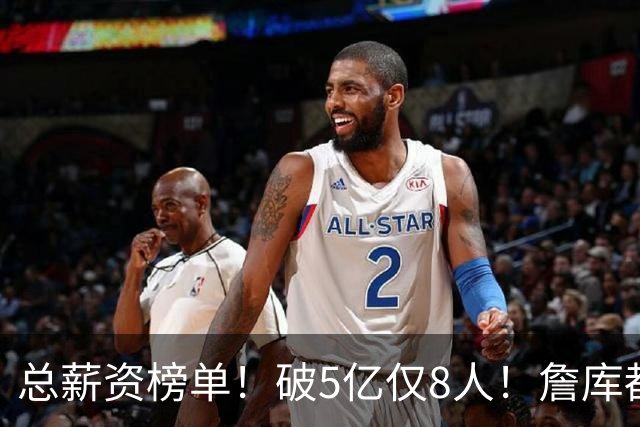 总薪资榜单!破5亿仅8人!詹库都不够!谁高谁低了?