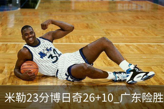 米勒23分博日奇26+10 广东险胜送宁波4连败