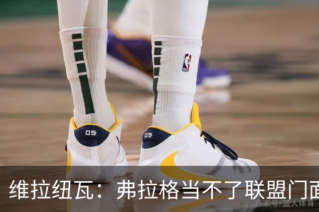 维拉纽瓦：弗拉格当不了联盟门面 NBA是属于黑人的联盟