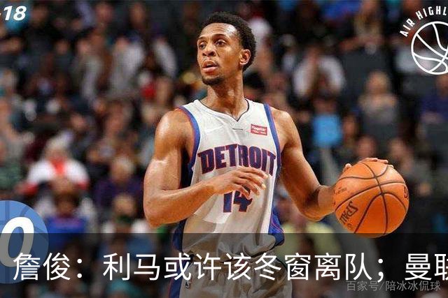 詹俊：利马或许该冬窗离队；曼联是否换帅，高层必须尽快决定