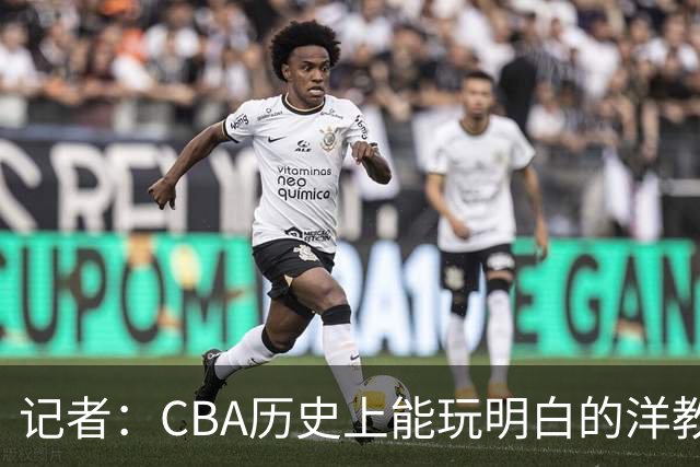 记者：CBA历史上能玩明白的洋教头屈指可数