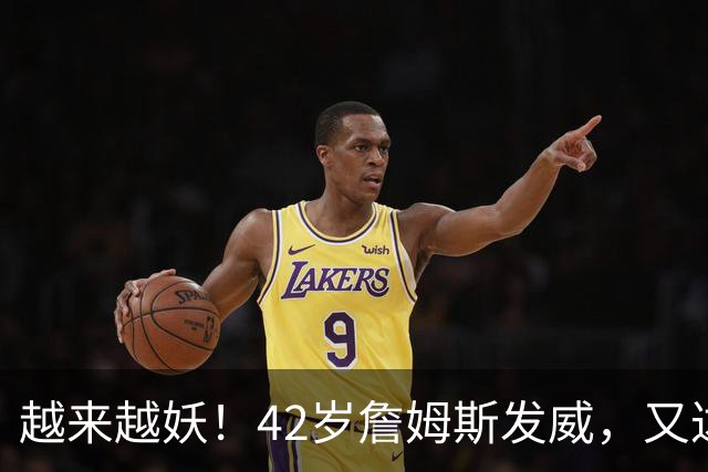 越来越妖！42岁詹姆斯发威，又达成80年独一无二纪录，晚辈难破了