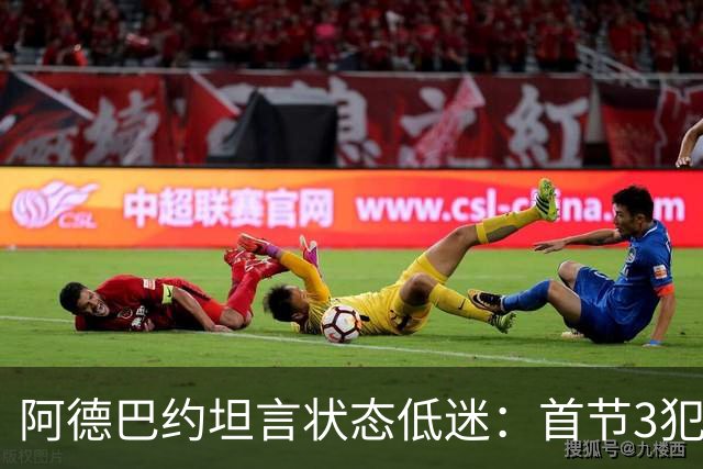 阿德巴约坦言状态低迷:首节3犯太离谱