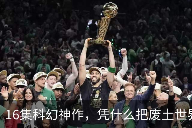 16集科幻神作，凭什么把废土世界拍成了教科书？
