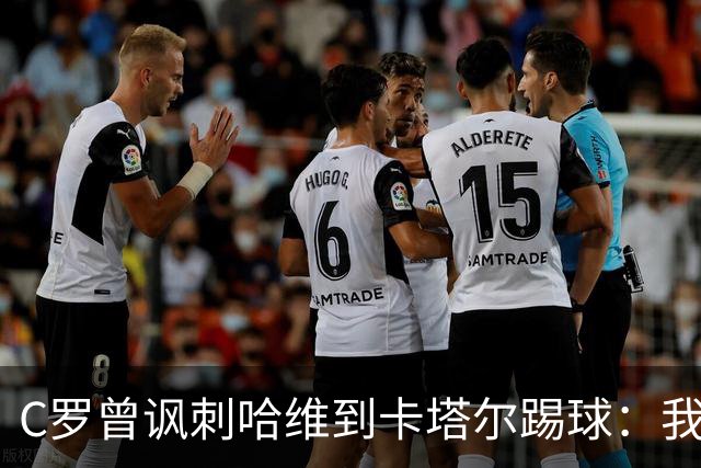 C罗曾讽刺哈维到卡塔尔踢球：我不知道他是否还在踢