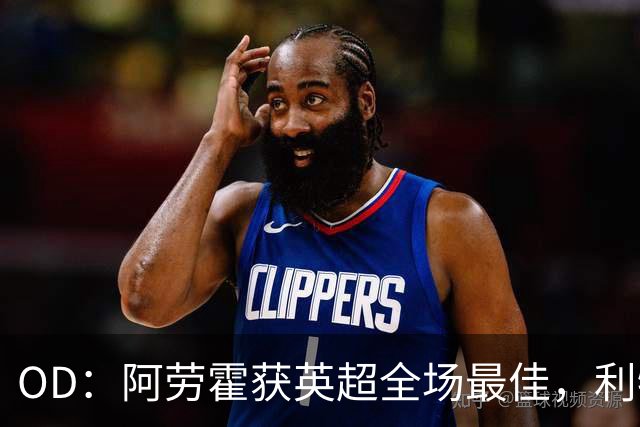 OD：阿劳霍获英超全场最佳，利物浦租借新援渐入佳境